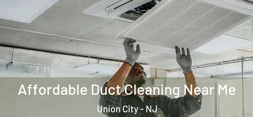  Affordable Duct Cleaning Near Me Union City - NJ