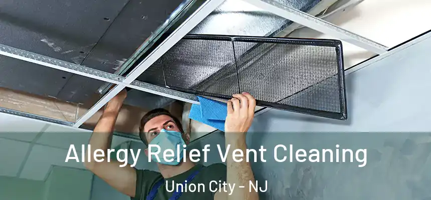 Allergy Relief Vent Cleaning Union City - NJ
