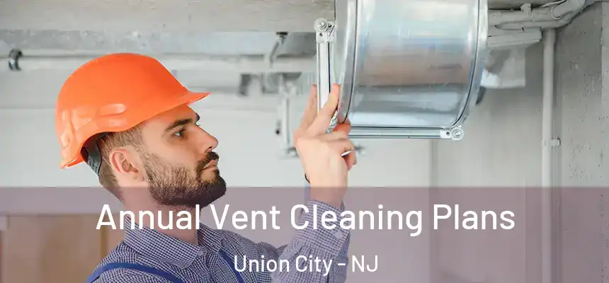 Annual Vent Cleaning Plans Union City - NJ