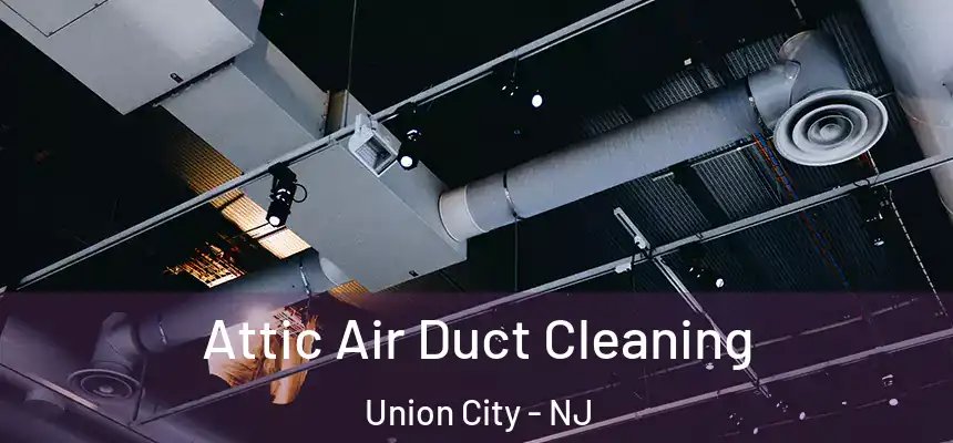  Attic Air Duct Cleaning Union City - NJ