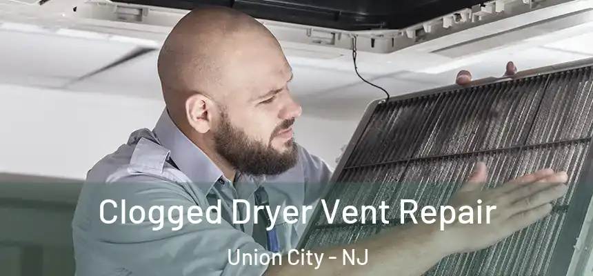  Clogged Dryer Vent Repair Union City - NJ