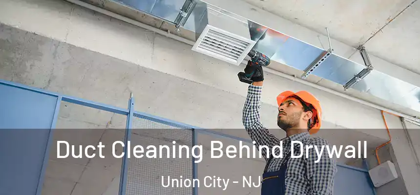  Duct Cleaning Behind Drywall Union City - NJ