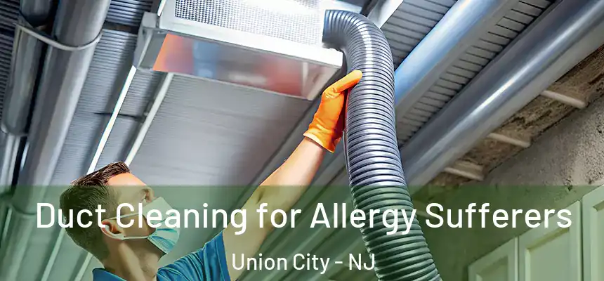  Duct Cleaning for Allergy Sufferers Union City - NJ