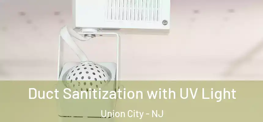  Duct Sanitization with UV Light Union City - NJ