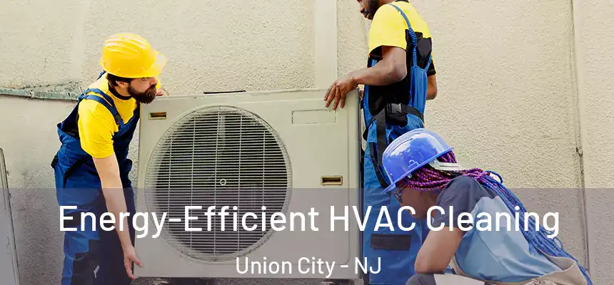 Energy-Efficient HVAC Cleaning Union City - NJ