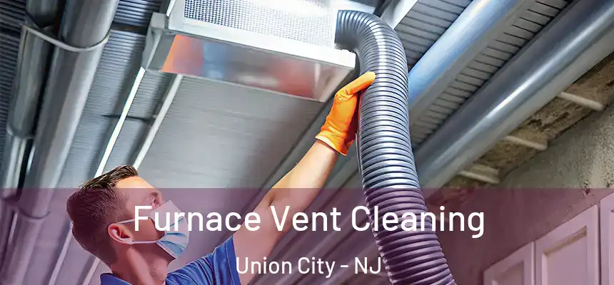  Furnace Vent Cleaning Union City - NJ