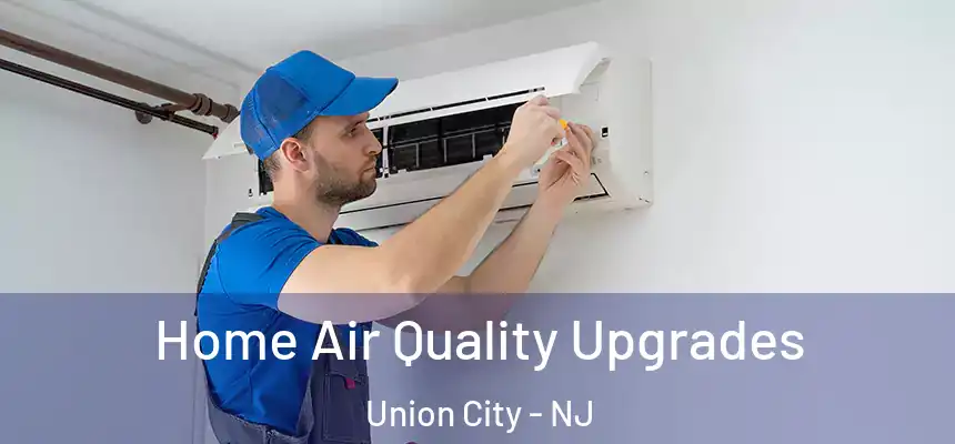  Home Air Quality Upgrades Union City - NJ