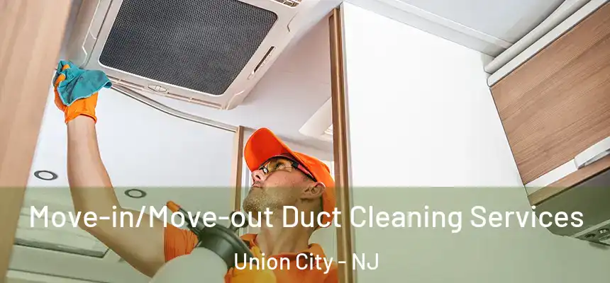 Move-in/Move-out Duct Cleaning Services Union City - NJ