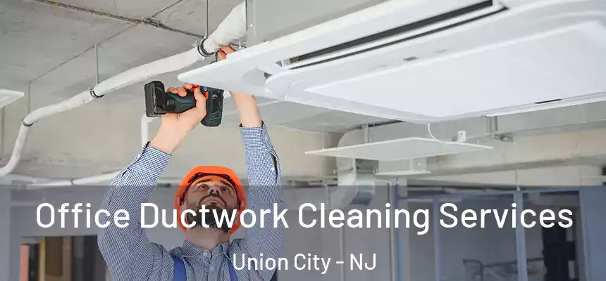  Office Ductwork Cleaning Services Union City - NJ