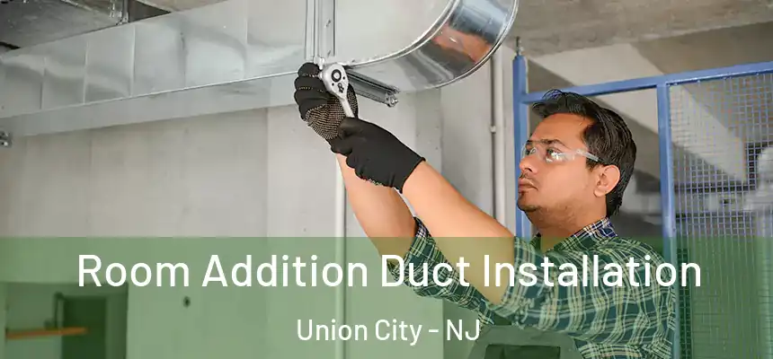 Room Addition Duct Installation Union City - NJ
