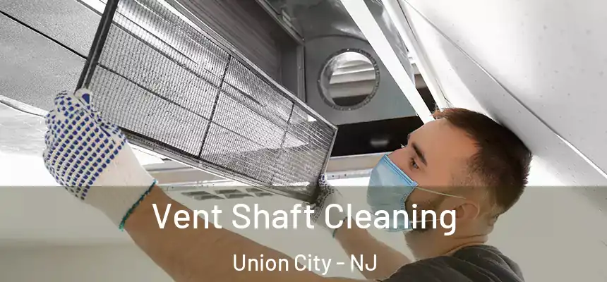  Vent Shaft Cleaning Union City - NJ