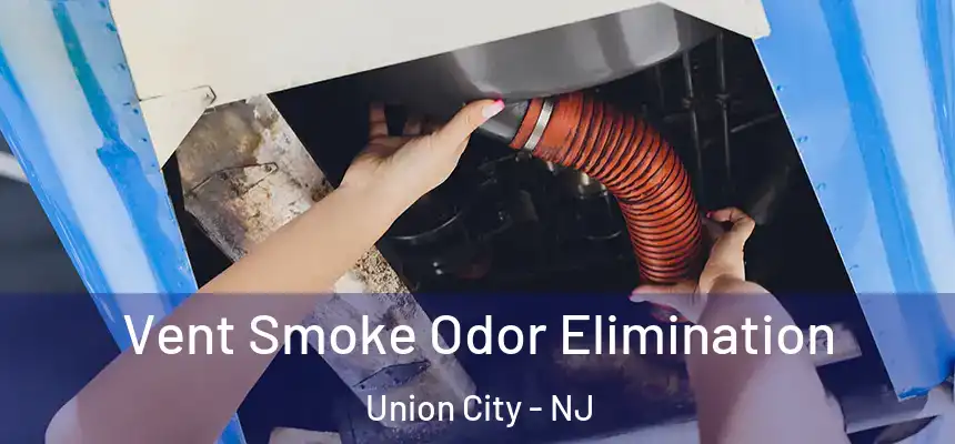  Vent Smoke Odor Elimination Union City - NJ