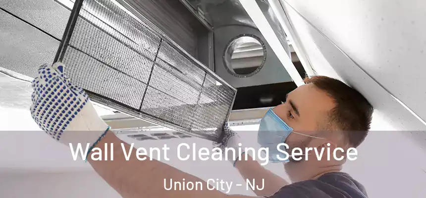  Wall Vent Cleaning Service Union City - NJ